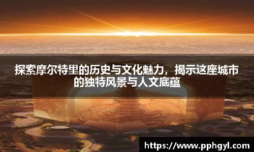 探索摩尔特里的历史与文化魅力，揭示这座城市的独特风景与人文底蕴