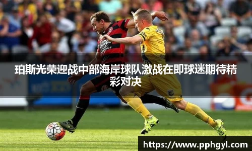 珀斯光荣迎战中部海岸球队激战在即球迷期待精彩对决